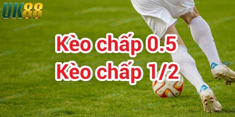 Kèo chấp nửa trái là gì? Các loại kèo cược phổ biến tại UK88 - Betlucky88