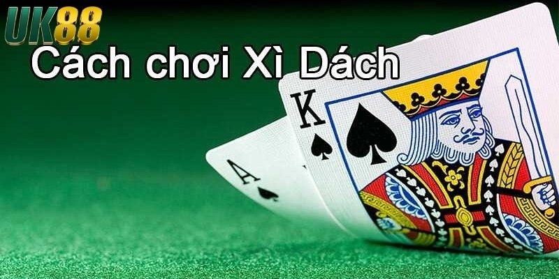 Cách chơi xì dách luôn thắng kiếm bội tiền tại UK88 - Betlucky88