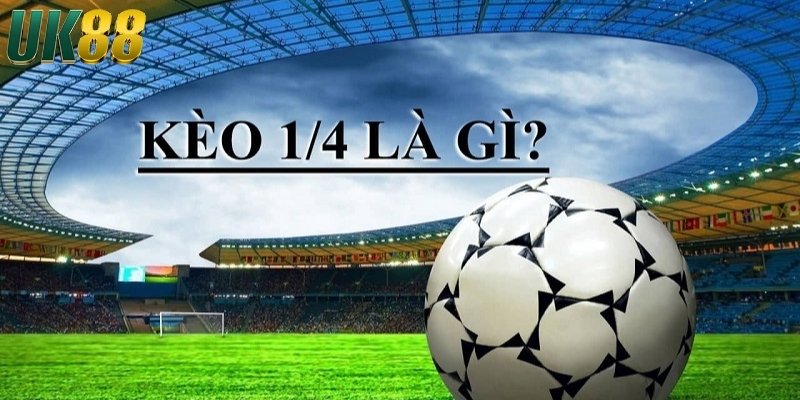 Kèo 1/4 - Cách soi kèo 1/4 hiệu quả nhất từ cao thủ UK88 - Betlucky88